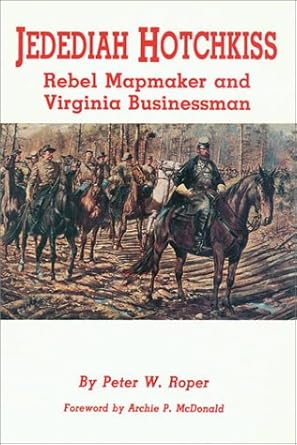 jedediah hotchkiss rebel mapmaker and virginia businessman 1st edition peter roper 0942597265, 978-0942597264