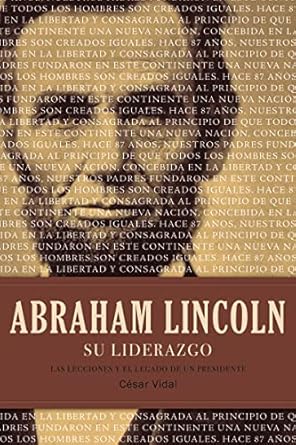 abraham lincoln su liderazgo las lecciones y el legado de un presidente 1st edition cesar vidal 1602557985,