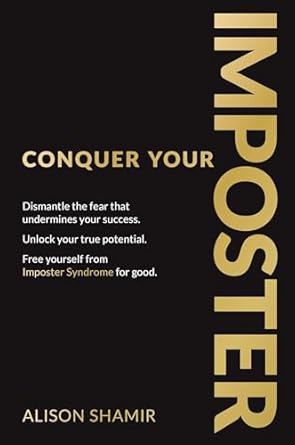 conquer your imposter dismantle the fear that undermines your success unlock your true potential free