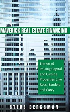 maverick real estate financing the art of raising capital and owning properties like ross sanders and carey