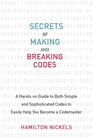 secrets of making and breaking codes a hands on guide to both simple and sophisticated codes to easily help