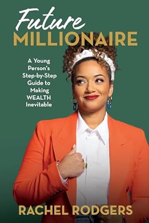future millionaire a young persons step by step guide to making wealth inevitable 1st edition rachel rodgers