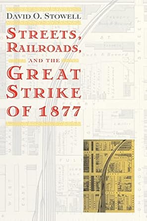 streets railroads and the great strike of 1877 1st edition david o stowell 0226776697, 978-0226776699