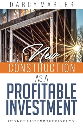 new construction as a profitable investment its not just for the big boys 1st edition darcy marler