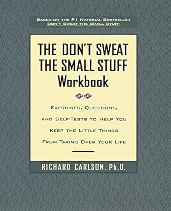 the dont sweat the small stuff workbook exercises questions and self tests to help you keep the little things