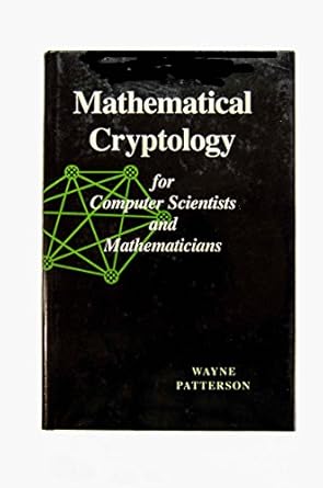 mathematical cryptology for computer scientists and mathematicians 1st edition wayne patterson 084767438x,