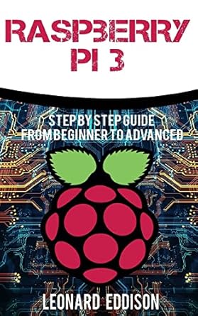 raspberry pi step by step guide from beginner to advanced 1st edition leonard eddison 1548846570,
