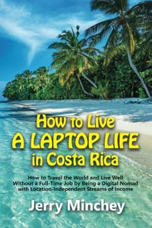 how to live a laptop life in costa rica how to travel the world and live well without a full time job by