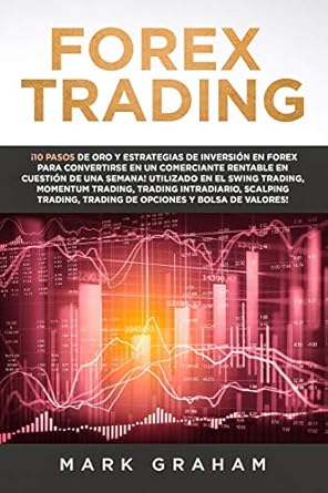 forex trading 10 pasos de oro y estrategias de inversion en forex para convertirse en un comerciante rentable