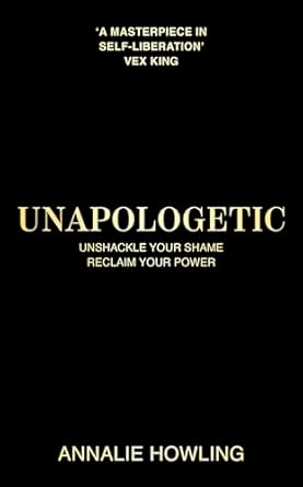 unapologetic unshackle your shame reclaim your power 1st edition annalie howling 1399735993, 978-1399735995