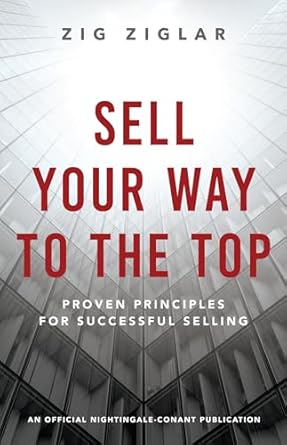 sell your way to the top proven principles for successful selling 1st edition zig ziglar 1640953353,