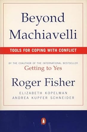 beyond machiavelli tools for coping with conflict 1st edition roger fisher ,elizabeth kopelman ,andrea kupfer