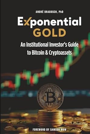 exponential gold an institutional investors guide to bitcoin and cryptoassets 1st edition andre dragosch phd