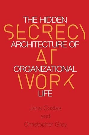 secrecy at work the hidden architecture of organizational life 1st edition jana costas ,christopher grey