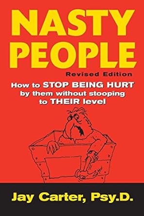 nasty people how to stop being hurt by them without stooping to their level 1st edition jay carter