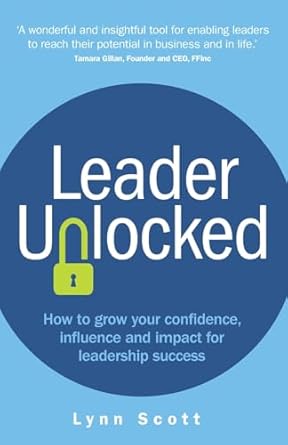 leader unlocked how to grow your confidence influence and impact for leadership success 1st edition lynn