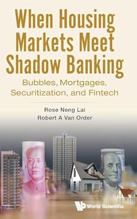 when housing markets meet shadow banking bubbles mortgages securitization and fintech 1st edition rose neng