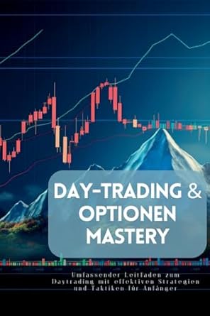 day trading and optionen mastery umfassender leitfaden zum daytrading mit effektiven strategien und taktiken