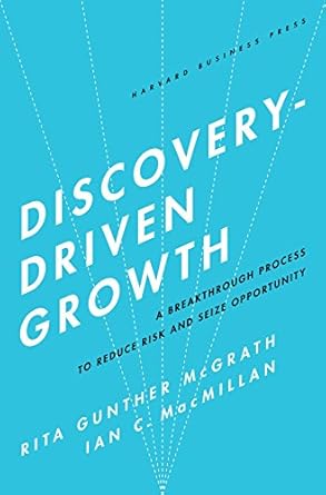 discovery driven growth a breakthrough process to reduce risk and seize opportunity 1st edition rita gunther