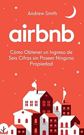 airbnb como obtener un ingreso de seis cifras sin poseer ninguna propiedad 1st edition andrew smith