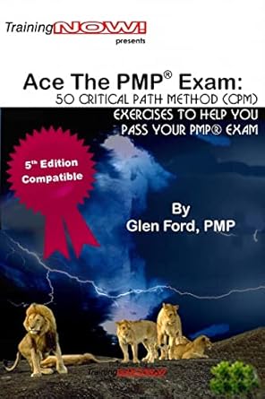 ace the pmp exam 50 critical path method exercises to help you pass your pmp exam 1st edition glen ford pmp