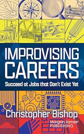 improvising careers succeed at jobs that dont exist yet 1st edition christopher bishop 1636985580,