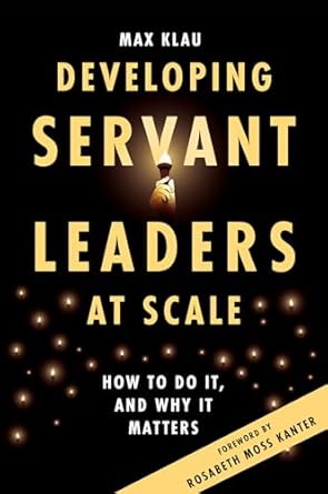 developing servant leaders at scale how to do it and why it matters 1st edition max klau 1837081654,