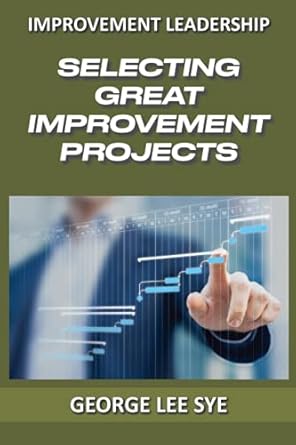 selecting great improvement projects identifying lean six sigma projects that deliver real and quantifiable