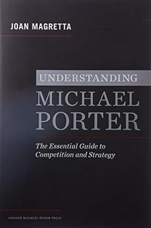 understanding michael porter the essential guide to competition and strategy 1st edition joan magretta