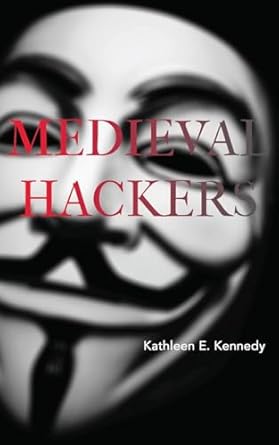medieval hackers 1st edition kathleen e kennedy 0692352465, 978-0692352465