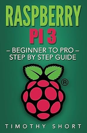raspberry pi 3 beginner to pro step by step guide 1st edition timothy short 1539342980, 978-1539342984
