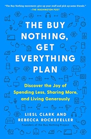 the buy nothing get everything plan discover the joy of spending less sharing more and living generously 1st