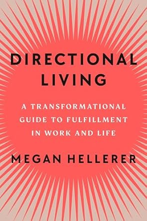 directional living a transformational guide to fulfillment in work and life 1st edition megan hellerer