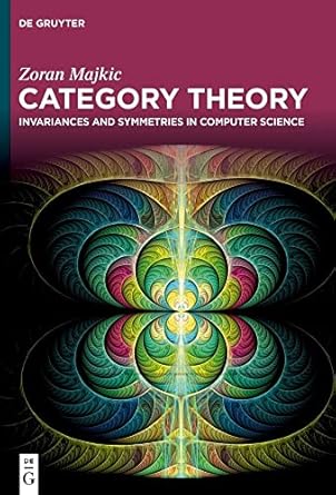 category theory invariances and symmetries in computer science 1st edition zoran majkic 3111080560,