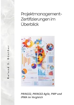 projektmanagement zertifizierungen im uberblick prince2 prince2 agile pmp und ipma im vergleich 1st edition