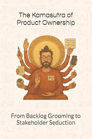 the kamasutra of product ownership from backlog grooming to stakeholder seduction 1st edition habib mziou