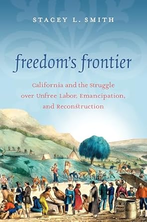 freedoms frontier california and the struggle over unfree labor emancipation and reconstruction 1st edition