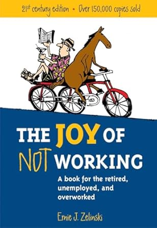 the joy of not working a book for the retired unemployed and overworked 21st 1st edition ernie j zelinski