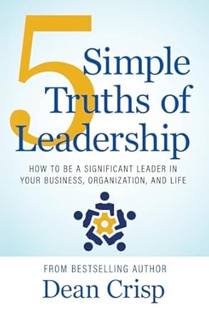 5 simple truths of leadership how to be a significant leader in your business organization and life 1st