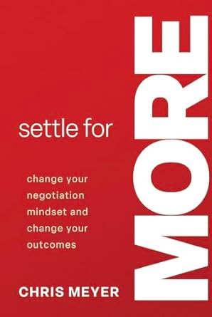 settle for more change your negotiation mindset and change your outcomes 1st edition chris meyer 1957616857,