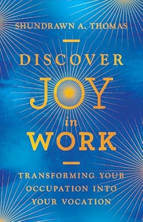 discover joy in work transforming your occupation into your vocation 1st edition shundrawn a thomas