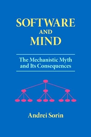 software and mind the mechanistic myth and its consequences 1st edition andrei sorin 0986938904,