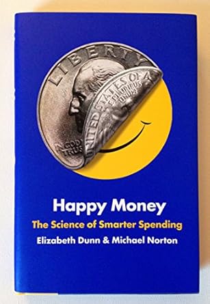 happy money the science of smarter spending 1st edition elizabeth dunn ,michael norton 1451665067,