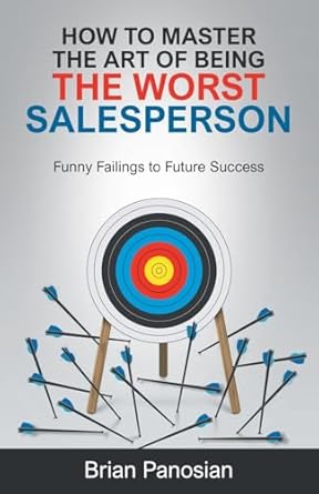 how to master the art of being the worst sales person funny failings to future success 1st edition brian