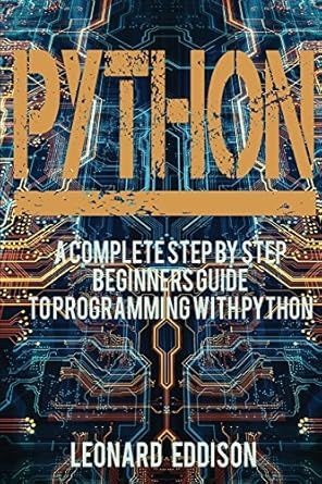 python a complete step by step beginners guide to programming with python 1st edition leonard eddison
