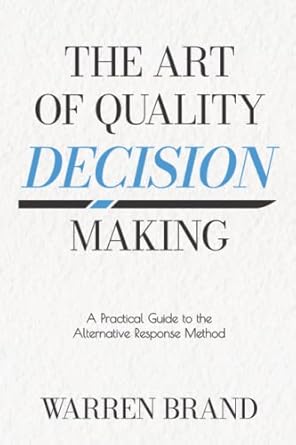 the art of quality decision making a practical guide to the alternative response method 1st edition warren