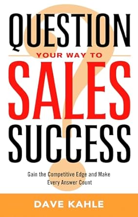 question your way to sales success gain the competitive edge and make every answer count 1st edition dave