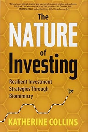 nature of investing resilient investment strategies through biomimicry 1st edition katherine collins