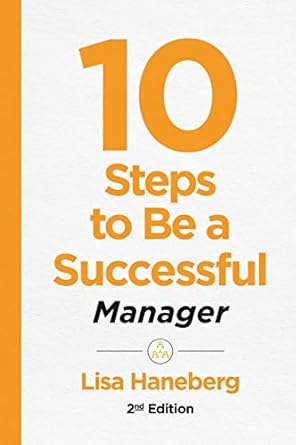 10 steps to be a successful manager 2nd ed 1st edition lisa haneberg 1949036200, 978-1949036206