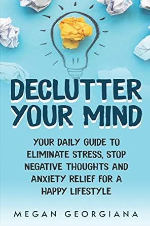 declutter your mind your daily guide to eliminate stress stop negative thoughts and anxiety relief for a
